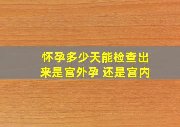 怀孕多少天能检查出来是宫外孕 还是宫内